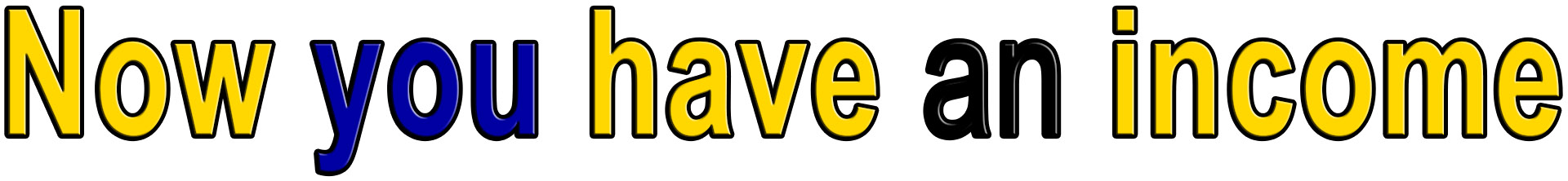 Now you have an income